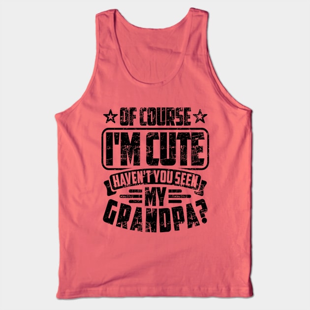 OF COURSE I'M CUTE HAVEN'T YOU SEEN MY GRANDPA? Tank Top by SilverTee